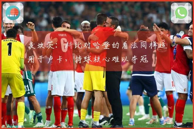 麦坎茨：科比对哈登的看法同样适用于卢卡，持球核心难以夺冠