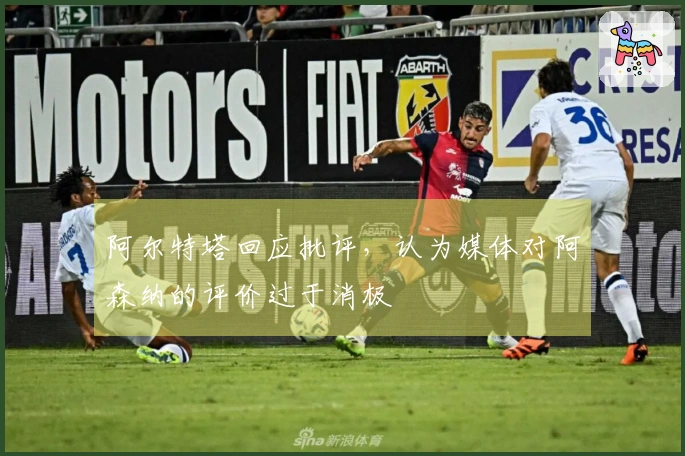 阿尔特塔回应批评，认为媒体对阿森纳的评价过于消极