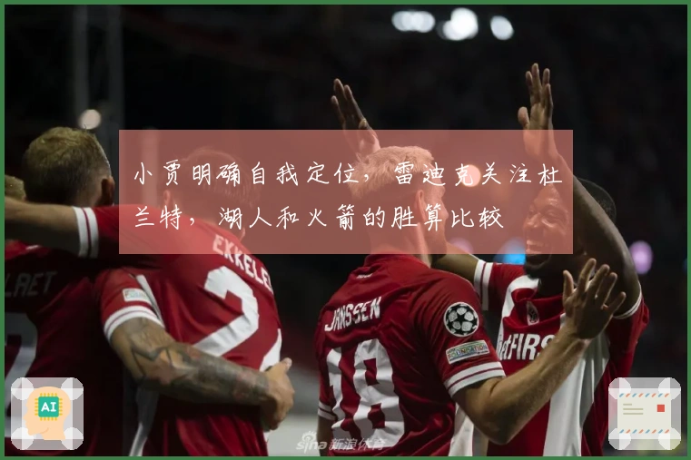 小贾明确自我定位，雷迪克关注杜兰特，湖人和火箭的胜算比较