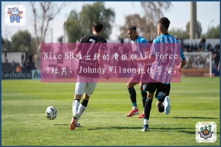 Nike SB推出新的滑板版Air Force 1短片，Johnny Wilson担任导演，Antonio Durao等滑手参与。